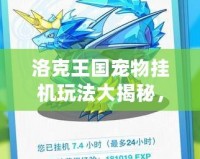 洛克王國(guó)寵物掛機(jī)玩法大揭秘，輕松獲取資源！