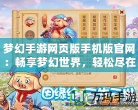 夢(mèng)幻手游網(wǎng)頁(yè)版手機(jī)版官網(wǎng)：暢享夢(mèng)幻世界，輕松盡在指尖