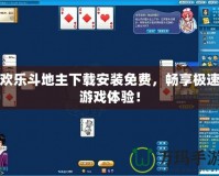 歡樂斗地主下載安裝免費，暢享極速游戲體驗！