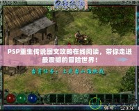 PSP重生傳說圖文攻略在線閱讀，帶你走進(jìn)最震撼的冒險(xiǎn)世界！