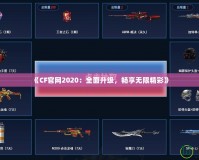 《CF官網(wǎng)2020：全面升級(jí)，暢享無(wú)限精彩》