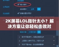 2K屏幕LOL指針太??？解決方案讓你輕松擊敗對手！