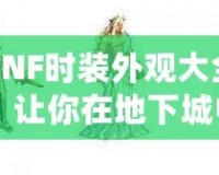 DNF時(shí)裝外觀大全：讓你在地下城中成為最耀眼的存在