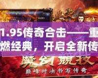 1.95傳奇合擊——重燃經(jīng)典，開啟全新傳奇之旅