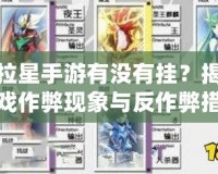 奧拉星手游有沒(méi)有掛？揭秘游戲作弊現(xiàn)象與反作弊措施