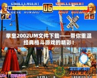 拳皇2002UM文件下載——帶你重溫經(jīng)典格斗游戲的精彩！