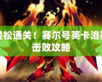 輕松通關(guān)！賽爾號(hào)英卡洛斯擊敗攻略