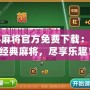 紅心麻將官方免費下載：玩轉(zhuǎn)經(jīng)典麻將，盡享樂趣！