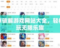 安卓破解游戲網(wǎng)站大全，輕松暢玩無(wú)限樂(lè)趣