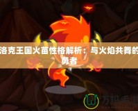 洛克王國(guó)火苗性格解析：與火焰共舞的勇者