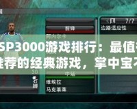 PSP3000游戲排行：最值得推薦的經(jīng)典游戲，掌中寶不可錯(cuò)過的精彩世界