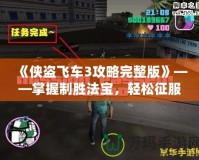 《俠盜飛車3攻略完整版》——掌握制勝法寶，輕松征服自由之城
