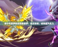 賽爾號(hào)雷伊特訓(xùn)鏡像雷伊：挑戰(zhàn)極限，成就超凡實(shí)力