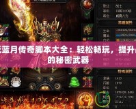 貪玩藍月傳奇腳本大全：輕松暢玩，提升戰(zhàn)力的秘密武器