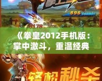 《拳皇2012手機(jī)版：掌中激斗，重溫經(jīng)典對(duì)決！》
