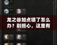 龍之谷加點(diǎn)錯(cuò)了怎么辦？別擔(dān)心，這里有解決辦法！
