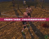 《俠盜獵車5飛機密技：讓你在洛圣都翱翔的終極指南》