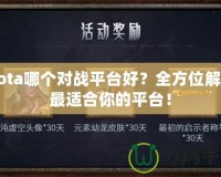 Dota哪個對戰(zhàn)平臺好？全方位解析最適合你的平臺！