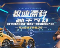 QQ飛車(chē)體驗(yàn)服官網(wǎng)下載地址，搶先體驗(yàn)全新內(nèi)容！