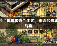 體驗(yàn)“嘟嘟傳奇”手游，重溫經(jīng)典再創(chuàng)輝煌