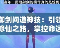 御劍問道神技：引領修仙之路，掌控命運之劍