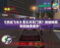 《俠盜飛車》怎么開車門鎖？破解秘籍助你暢游城市！