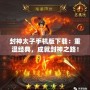 封神太子手機(jī)版下載：重溫經(jīng)典，成就封神之路！