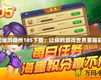 同城游嵊州105下載：讓你的游戲世界更精彩！