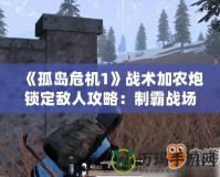 《孤島危機(jī)1》戰(zhàn)術(shù)加農(nóng)炮鎖定敵人攻略：制霸戰(zhàn)場的終極技巧