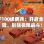 DNF100級(jí)傭兵：開啟全新冒險(xiǎn)，挑戰(zhàn)極限戰(zhàn)斗！