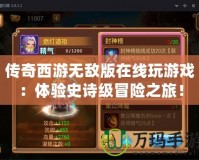 傳奇西游無敵版在線玩游戲：體驗(yàn)史詩級(jí)冒險(xiǎn)之旅！