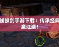 流星蝴蝶劍手游下載：傳承經典，快意江湖！