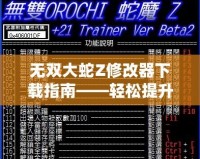 無雙大蛇Z修改器下載指南——輕松提升游戲體驗，暢享無盡樂趣！
