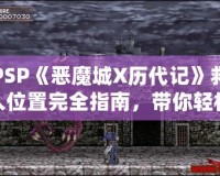 PSP《惡魔城X歷代記》救人位置完全指南，帶你輕松通關