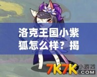 洛克王國小紫狐怎么樣？揭秘超人氣萌寵的獨(dú)特魅力！