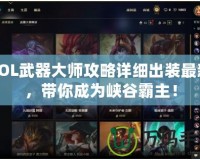 LOL武器大師攻略詳細(xì)出裝最新，帶你成為峽谷霸主！