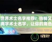 魔獸世界術(shù)士名字推薦：獨(dú)特又有深度的兩字術(shù)士名字，讓你的角色更具魅力！