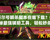 賽爾號(hào)瞬殺腳本在哪下載？揭秘最強(qiáng)輔助工具，輕松秒殺對(duì)手！