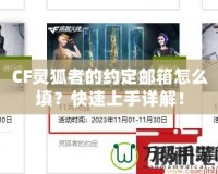 CF靈狐者的約定郵箱怎么填？快速上手詳解！