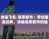 俠盜飛車-罪惡都市：帶你重溫經(jīng)典，領(lǐng)略罪惡都市的魅力