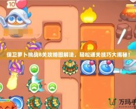 保衛(wèi)蘿卜挑戰(zhàn)8關(guān)攻略圖解法，輕松通關(guān)技巧大揭秘！