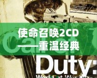 使命召喚2CD——重溫經(jīng)典，開啟戰(zhàn)爭(zhēng)傳奇