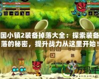 三國小鎮(zhèn)2裝備掉落大全：探索裝備掉落的秘密，提升戰(zhàn)力從這里開始！