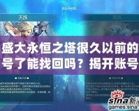 盛大永恒之塔很久以前的號了能找回嗎？揭開賬號找回的秘密