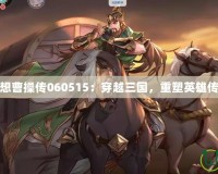 幻想曹操傳060515：穿越三國，重塑英雄傳奇