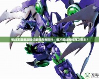 機(jī)戰(zhàn)王洛洛歷險(xiǎn)記最強(qiáng)角色排行：誰才是戰(zhàn)場的真正霸主？