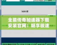 全能傳奇加速器下載安裝官網(wǎng)：暢享極速游戲體驗，盡在指尖！