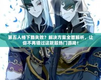 第五人格下載失??？解決方案全面解析，讓你不再錯過這款超熱門游戲！