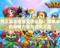 洛克王國冰龍寶寶進(jìn)化圖：探索冰龍的神秘力量與進(jìn)化之路