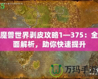 魔獸世界剝皮攻略1—375：全面解析，助你快速提升